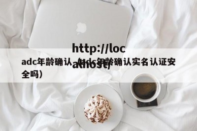 adc年龄确认（adc年龄确认实名认证安全吗）
