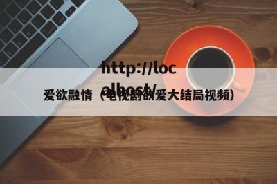 爱欲融情（电视剧欲爱大结局视频）